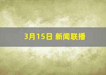 3月15日 新闻联播